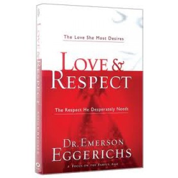 Love & Respect: The Love She Most Desires; The Respect He Desperately Needs by Emerson Eggerichs